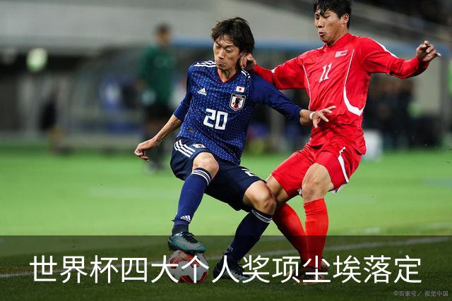 世界杯四大个人奖项尘埃落定